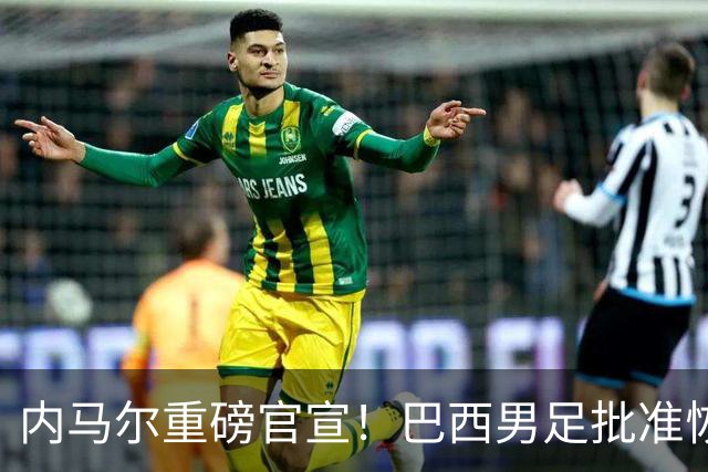 内马尔重磅官宣！巴西男足批准恢复训练，首秀日期确定